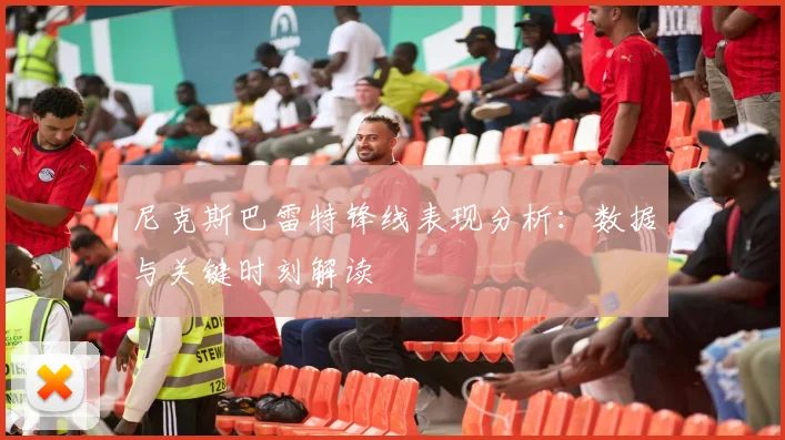 尼克斯巴雷特锋线表现分析：数据与关键时刻解读