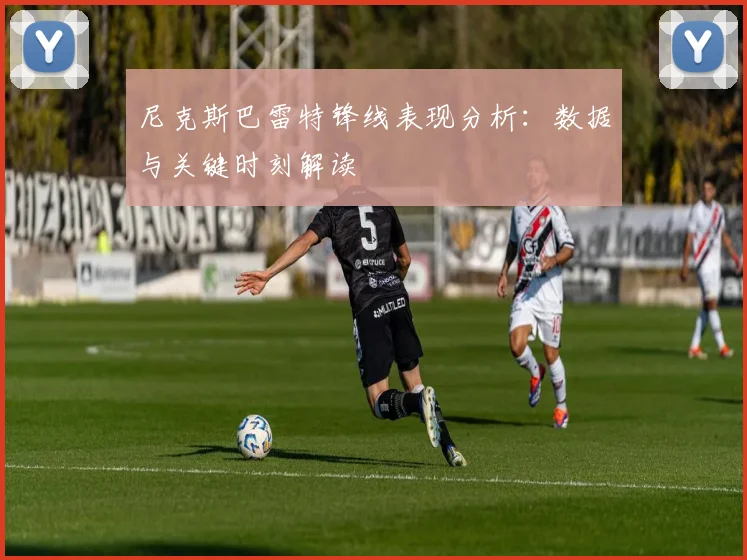 尼克斯巴雷特锋线表现分析：数据与关键时刻解读