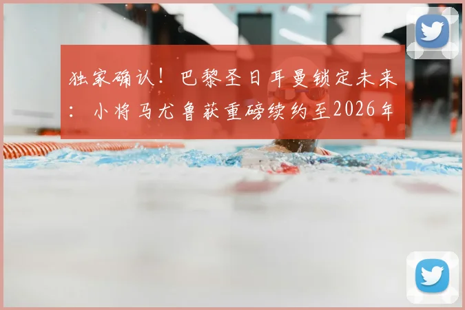 独家确认!巴黎圣日耳曼锁定未来:小将马尤鲁获重磅续约至2026年,罗马诺权威爆料详情解读