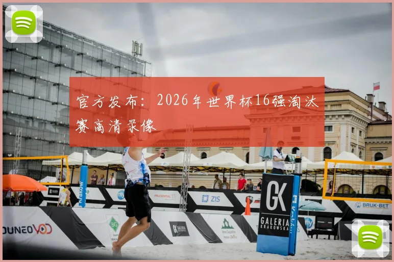 官方发布：2026年世界杯16强淘汰赛高清录像